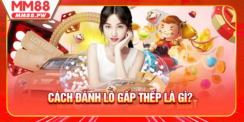 Cách đánh lô gấp thếp là gì?