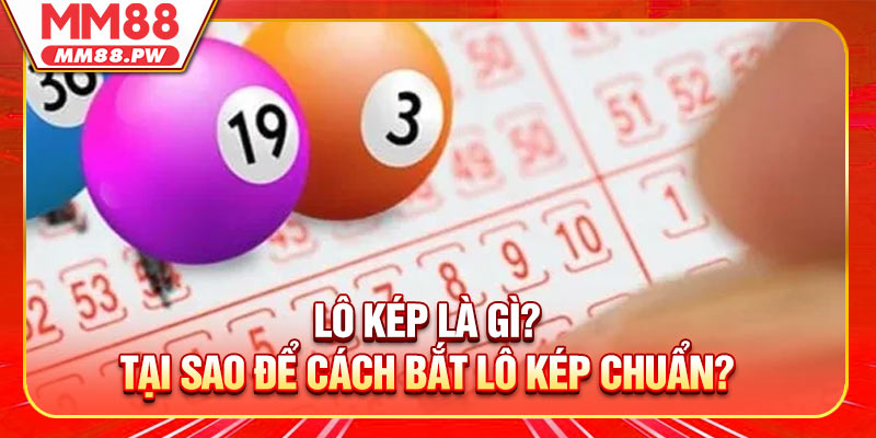Lô Kép Là Gì? Tại Sao Để Cách bắt lô kép chuẩn?